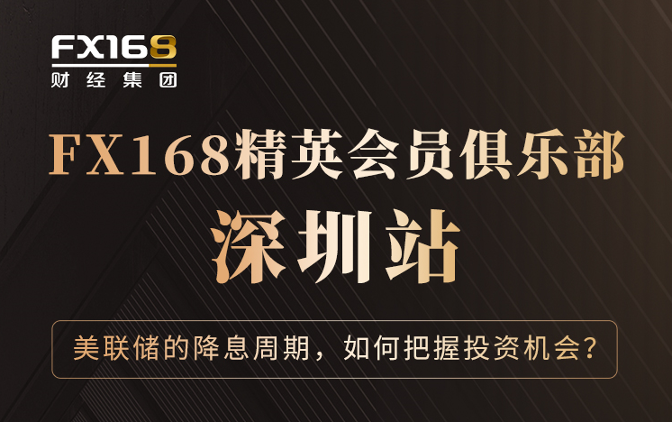 探索投资新机遇，把握美联储降息周期--FX168精英会员俱乐部深圳站火热报名中